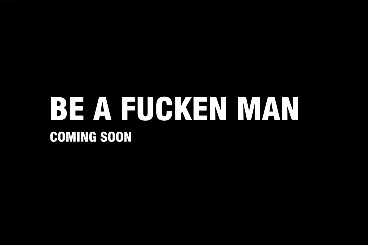 Be A Fucken Man - Coming Soon